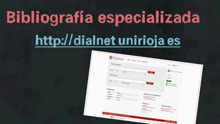 Bibliografía especializada
   http://dialnet.unirioja.es
 
