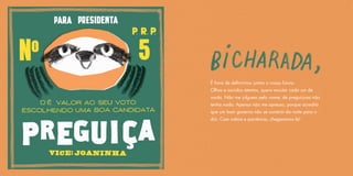 É hora de definirmos juntos o nosso futuro.
Olhos e ouvidos atentos, quero escutar cada um de
vocês. Não me julguem pelo nome, de preguiçosa não
tenha nada. Apenas não me apresso, porque acredito
que um bom governo não se constrói da noite para o
dia. Com calma e paciência, chegaremos lá!
 