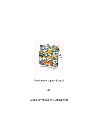 Regulamento para Eleição


               da


Capital Brasileira da Cultura 2006
 