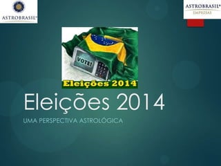 Eleições 2014
UMA PERSPECTIVA ASTROLÓGICA

 