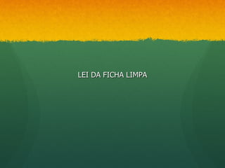 LEI DA FICHA LIMPA
 