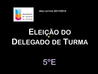 Ano lectivo 2011/2012 Eleição do Delegado de Turma 5ºE 
