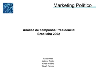 Marketing Político Rafael Arza Laércio Egidio Rafael Ribeiro Sarah Ramos Análise de campanha Presidencial Brasileira 2002  