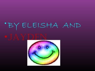 •BY ELEISHA AND
•JAYDEN