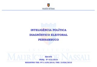 RECIFE PESQ.  Nº 012/2010 REGISTRO TSE: Nº11.639/2010; TRE: 21026/2010 INTELIGÊNCIA POLÍTICA DIAGNÓSTICO ELEITORAL PERNAMBUCO 