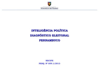 INTELIGÊNCIA POLÍTICA
DIAGNÓSTICO ELEITORAL
PERNAMBUCO

RECIFE
PESQ. Nº 059.1/2013

 