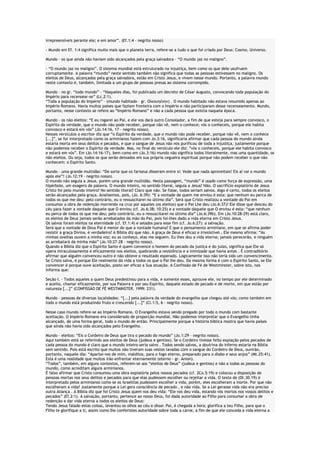 irrepreensíveis perante ele; e em amor”. (Ef.1:4 – negrito nosso)
- Mundo em Ef. 1:4 significa muito mais que o planeta terra, refere-se a tudo o que foi criado por Deus: Cosmo, Universo.
Mundo – os que ainda não haviam sido alcançados pela graça salvadora – “O mundo jaz no maligno”.
- “O mundo jaz no maligno”. O sistema mundial está estruturado na injustiça, bem como os que dele usufruem
corruptamente. A palavra “mundo” neste sentido também não significa que todas as pessoas estivessem no maligno. Os
eleitos de Deus, alcançados pela graça salvadora, estão em Cristo Jesus, e vivem nesse mundo. Portanto, a palavra mundo
neste contexto é, também, limitada a um grupo de pessoas presas ao sistema corrompido.
Mundo – no gr. “todo mundo” – “Naqueles dias, foi publicado um decreto de César Augusto, convocando toda população do
Império para recensear-se” (Lc.2:1).
“Toda a população do Império” – (mundo habitado – gr. Οίκουηέμημ) . O mundo habitado não estava resumido apenas ao
Império Romano. Havia muitos países que faziam fronteira com o Império e não participaram desse recenseamento. Mundo,
portanto, nesse contexto se refere ao “Império Romano” e não a cada pessoa que existia naquela época.
Mundo – os não eleitos: “E eu rogarei ao Pai, e ele vos dará outro Consolador, a fim de que esteja para sempre convosco, o
Espírito da verdade, que o mundo não pode receber, porque não vê, nem o conhece; vós o conheceis, porque ele habita
convosco e estará em vós” (Jo.14:16, 17 – negrito nosso).
Nesses versículos o escritor diz que “o Espírito da verdade, que o mundo não pode receber, porque não vê, nem o conhece
[...]”, se for interpretado como os arminianos fazem com Jo.3:16, significaria afirmar que cada pessoa do mundo ainda
estaria morta em seus delitos e pecados, e que o sangue de Jesus não nos purificou de toda a injustiça, justamente porque
não podemos receber o Espírito da verdade. Mas, no final do versículo ele diz: “vós o conheceis, porque ele habita convosco
e estará em vós”. Em (Jo.14:16-17), bem como em (Jo.3:16) mundo não significa todos literalmente, mas uma quantidade, os
não eleitos. Ou seja, todos os que serão deixados em sua própria cegueira espiritual porque não podem receber o que não
conhecem: o Espírito Santo.
Mundo – uma grande multidão: “De sorte que os fariseus disseram entre si: Vede que nada aproveitais! Eis aí vai o mundo
após ele”! (Jo.12:19 – negrito nosso).
O mundo não seguia a Jesus, porém uma grande multidão. Nesta passagem, “mundo” é usado como força de expressão, uma
hipérbole, um exagero de palavra. O mundo inteiro, no sentido literal, seguia a Jesus? Não. O sacrifício expiatório de Jesus
Cristo foi pelo mundo inteiro? No sentido literal? Claro que não. Se fosse, todos seriam salvos. Algo é certo, todos os eleitos
serão alcançados pela graça. Analisemos, pois, (Jo. 6:39): “E a vontade de quem me enviou é esta: que nenhum eu perca de
todos os que me deu: pelo contrário, eu o ressuscitarei no último dia”. Será que Cristo realizou a vontade do Pai em
consumar a obra de redenção morrendo na cruz por aqueles (os eleitos) que o Pai Lhe deu (Jo.6:37)? Ele disse que desceu do
céu para fazer a vontade daquele que O enviou (cf. Jo.6:38; 10:25) e a vontade daquele que O enviou é esta: “que nenhum
eu perca de todos os que me deu; pelo contrário, eu o ressuscitarei no último dia” (Jo.6:39b). Em (Jo.10:28-29) está claro,
os eleitos de Deus jamais serão arrebatados da mão do Pai, pois foi-lhes dado a vida eterna em Cristo Jesus.
Os salvos foram eleitos na eternidade (cf. Ef.1:4) e selados para esse fim (cf. Jo.6:27): a salvação.
Será que a vontade de Deus Pai é menor do que a vontade humana? E que o pensamento arminiano, em que se afirma poder
resistir a graça Divina, é verdadeiro? A Bíblia diz que não. A graça de Deus é eficaz e irresistível , Ele mesmo afirma: “As
minhas ovelhas ouvem a minha voz; eu as conheço, elas me seguem. Eu lhes dou a vida eterna; jamais perecerão, e ninguém
as arrebatará da minha mão” (Jo.10:27-28 - negrito nosso).
Quando a Bíblia diz que o Espírito Santo é quem convence o homem do pecado da justiça e do juízo, significa que Ele só
opera miraculosamente e eficazmente nos eleitos, quebrando a resistência e a inimizade que havia antes . É contraditório
afirmar que alguém convenceu outro e não obteve o resultado esperado. Logicamente isso não teria sido um convencimento.
Se Cristo salva, é porque Ele realmente dá vida a todos os que o Pai lhe deu. Da mesma forma é com o Espírito Santo, se Ele
convencer é porque ouve aceitação, posto ser eficaz a Sua atuação. A Confissão de Fé de Westminster, sobre isto, nos
informa que:
Seção I. – Todos aqueles a quem Deus predestinou para a vida, e somente esses, aprouve ele, no tempo por ele determinado
e aceito, chamar eficazmente, por sua Palavra e por seu Espírito, daquele estado de pecado e de morte, em que estão por
natureza [...]” (CONFISSÃO DE FÉ WESTMINSTER. 1999: 231).
Mundo – pessoas de diversas localidades: “[...] pela palavra da verdade do evangelho que chegou até vós; como também em
todo o mundo está produzindo fruto e crescendo [...]” (Cl.1:5, 6 – negrito nosso).
Nesse caso mundo refere-se ao Império Romano. O Evangelho estava sendo pregado por todo o mundo com bastante
aceitação. O Império Romano era considerado de proporção mundial. Não podemos interpretar que o Evangelho tinha
alcançado, de uma forma geral, todo o mundo de então. Principalmente porque a história bíblica mostra que havia países
que ainda não havia sido alcançados pelo Evangelho.
Mundo – eleitos: “Eis o Cordeiro de Deus que tira o pecado do mundo” (Jo.1:29 – negrito nosso).
Aqui também está se referindo aos eleitos de Deus (judeus e gentios). Se o Cordeiro tivesse feito expiação pelos pecados de
cada pessoa do mundo é claro que o mundo inteiro seria salvo . Todos sendo salvos, a doutrina do inferno estaria na Bíblia
sem sentido. Pois está escrito que muitos não tiveram suas vestes lavadas com o sangue do Cordeiro de Deus, ouvirão,
portanto, naquele dia: “Apartai-vos de mim, malditos, para o fogo eterno, preparado para o diabo e seus anjos” (Mt.25:41).
Esta é uma realidade que muitos irão enfrentar eternamente (eterno - gr. Anion).
“Todos”, também, em alguns contextos, referem-se aos “eleitos de Deus” (judeus e gentios) e não a todas as pessoas do
mundo, como acreditam alguns arminianos.
É falso afirmar que Cristo consumou uma obra expiatória pelos nossos pecados (cf. 2Co.5:19) e colocou a disposição de
pessoas mortas nos seus delitos e pecados para que elas pudessem escolher ou rejeitar a vida. O texto de (Dt.30.19) é
interpretado pelos arminianos como se os israelitas pudessem escolher a vida, porém, eles escolheram a morte. Por que não
escolheram a vida? Justamente porque a Lei gera consciência de pecado , e não vida. Se a Lei gerasse vida não era preciso
outra Aliança . A Bíblia diz que foi Cristo Jesus quem nos deu vida: “Ele vos deu vida, estando vós mortos nos vossos delitos e
pecados” (Ef.2:1). A salvação, portanto, pertence ao nosso Deus, foi dada autoridade ao Filho para consumar a obra de
redenção e dar vida eterna a todos os eleitos de Deus:
Tendo Jesus falado estas coisas, levantou os olhos ao céu e disse: Pai, é chegada a hora; glorifica a teu Filho, para que o
Filho te glorifique a ti, assim como lhe conferistes autoridade sobre toda a carne, a fim de que ele conceda a vida eterna a

 