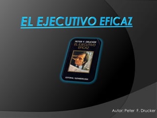 EL EJECUTIVO EFICAZ  Autor: Peter  F. Drucker 