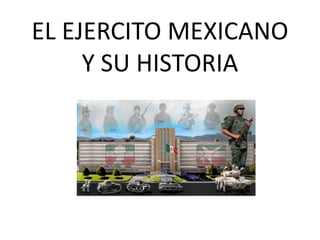 EL EJERCITO MEXICANO
Y SU HISTORIA

 