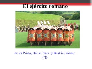 El ejército romano Javier Prieto, Daniel Plaza, y Beatriz Jiménez   4ºD   