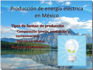 Producción de energía eléctrica en México ,[object Object],[object Object],[object Object],[object Object]