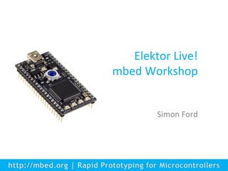 Simon Ford
Elektor Live!
mbed Workshop
1
 