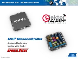 ELEKTOR live 2013 – AVR Microcontroller

AVR® Microcontroller
Andreas Riedenauer
Ineltek Mitte GmbH

http://www.atmel.com

 