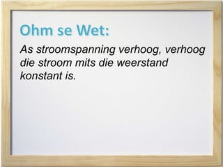As stroomspanning verhoog, verhoog
die stroom mits die weerstand
konstant is.
 