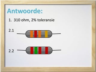 1. 310 ohm, 2% toleransie
2.1
2.2
 