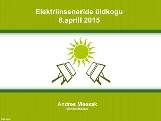 Elektriinseneride üldkogu
8.aprill 2015
Andres Meesak
@AndresMeesak
 