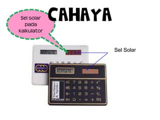 Sel Solar
Sel solar
pada
kalkulator
CAHAYA
 