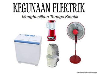 KEGUNAAN ELEKTRIK
DesignedByRodziahAnuar
 