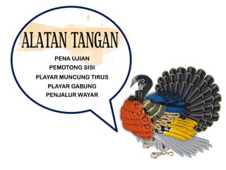 ALATAN TANGAN
PENA UJIAN
PEMOTONG SISI
PLAYAR MUNCUNG TIRUS
PENJALUR WAYAR
PLAYAR GABUNG
 