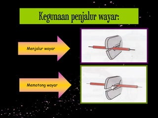 Kegunaan penjalur wayar:
Menjalur wayar
Memotong wayar
 