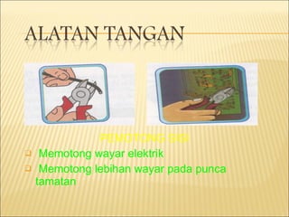 PEMOTONG SISI Memotong wayar elektrik Memotong lebihan wayar pada punca tamatan 