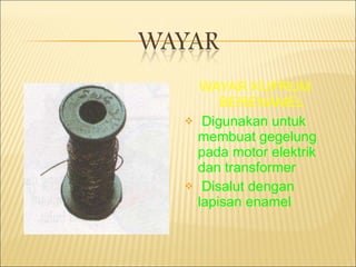 WAYAR KUPRUM BERENAMEL Digunakan untuk membuat gegelung pada motor elektrik dan transformer Disalut dengan lapisan enamel 