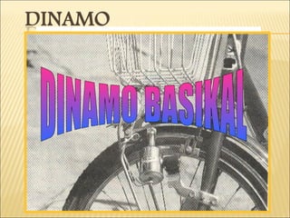 DINAMO DIKENDALIKAN ATAS PRINSIP ARUHAN KEMAGNETAN SEMASA DINAMO DIGUNAKAN MAGNET DI DALAM DINAMO AKAN BERPUTAR MENGIKUT SATU ARAH DAN MENGHASILKAN ARUS ELEKTRIK PADA GEGELUNG UNTUK MENYALAKAN MENTOL PEMUTAR PUNCA BERTEBAT PUNCA DIBUMIKAN MAGNET KEKAL TERAS BESI BERTINDAK UNTUK MENGEMBANGKAN MEDAN MAGNET GEGELUNG WAYAR DIBUAT DARIPADA LILITAN WAYAR KUPRUM DINAMO BASIKAL 