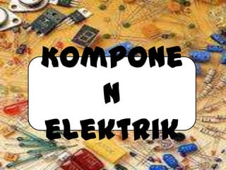 Kompone
   n
elektrik
 