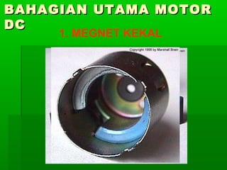 BAHAGIAN UTAMA MOTOR
DC
1. MEGNET KEKAL

 