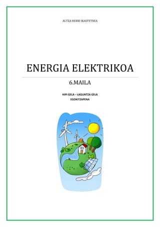 ALTZA HERRI IKASTETXEA




ENERGIA ELEKTRIKOA
          6.MAILA
      HIPI GELA – LAGUNTZA GELA
           EGOKITZAPENA
 