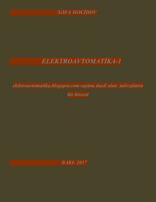 SƏFA MƏCİDOV
ELEKTROAVTOMATİKA-1
elektroavtomatika.blogspot.com-saytna daxil olan mövzuların
bir hissəsi
BAKI- 2017
 