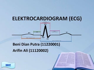 ELEKTROCARDIOGRAM (ECG)
Arifin Ali (11120002)
Beni Dian Putra (11220001)
 