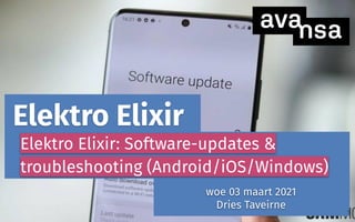 s
Elektro Elixir
woe 03 maart 2021
Dries Taveirne
Elektro Elixir: Software-updates &
troubleshooting (Android/iOS/Windows)
1
 