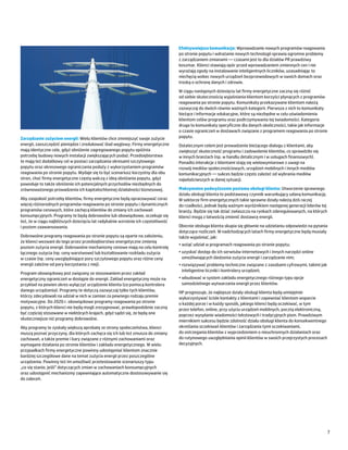 Efektywniejsza komunikacja: Wprowadzanie nowych programów reagowania
                                                                                    po stronie popytu i wdrażanie nowych technologii sprawia ogromne problemy
                                                                                    z zarządzaniem zmianami ― czasami jest to dla działów PR prawdziwy
                                                                                    koszmar. Klienci stawiają opór przed wprowadzaniem zmiennych cen i nie
                                                                                    wyrażają zgody na instalowanie inteligentnych liczników, uzasadniając to
                                                                                    niechęcią wobec nowych urządzeń bezprzewodowych w swoich domach oraz
                                                                                    troską o ochronę danych i zdrowie.
                                                                                    W ciągu następnych dziesięciu lat firmy energetyczne zaczną się różnić
                                                                                    od siebie skutecznością wyjaśniania klientom korzyści płynących z programów
                                                                                    reagowania po stronie popytu. Komunikaty przekazywane klientom należą
                                                                                    zazwyczaj do dwóch równie ważnych kategorii. Pierwsza z nich to komunikaty
                                                                                    bieżące i informacje edukacyjne, które są niezbędne w celu uświadomienia
                                                                                    klientom celów programu oraz podtrzymywania tej świadomości. Kategoria
                                                                                    druga to komunikaty specyficzne dla danych okoliczności, takie jak informacje
                                                                                    o czasie ograniczeń w dostawach związane z programem reagowania po stronie
Zarządzanie zużyciem energii: Wielu klientów chce zmniejszyć swoje zużycie          popytu.
energii, zaoszczędzić pieniądze i zredukować ślad węglowy. Firmy energetyczne       Ostatecznym celem jest prowadzenie bieżącego dialogu z klientami, aby
mają identyczne cele, gdyż obniżenie zagregowanego popytu opóźnia                   zwiększyć skuteczność programu i zadowolenie klientów, co sprawdziło się
potrzebę budowy nowych instalacji zwiększających podaż. Przedsiębiorstwa            w innych branżach (np. w handlu detalicznym i w usługach finansowych).
te mają też dodatkowy cel w postaci zarządzania okresami szczytowego                Ponadto interakcje z klientami stają się wielowymiarowe z uwagi na
popytu oraz okresowego ograniczania podaży z wykorzystaniem programów               rozwój mediów społecznościowych, urządzeń mobilnych i innych mediów
reagowania po stronie popytu. Wydaje się to być scenariusz korzystny dla obu        komunikacyjnych ― sukces będzie często zależeć od wybrania mediów
stron, choć firmy energetyczne częstą walczą z ideą obniżania popytu, gdyż          najwłaściwszych w danej sytuacji.
powoduje to także obniżenie ich potencjalnych przychodów niezbędnych do
zrównoważonego prowadzenia ich kapitałochłonnej działalności biznesowej.            Maksymalne podwyższenie poziomu obsługi klienta: Utworzenie sprawnego
                                                                                    działu obsługi klienta to podstawowy czynnik warunkujący udaną komunikację.
Aby zaspokoić potrzeby klientów, firmy energetyczne będą opracowywać coraz          W sektorze firm energetycznych takie sprawne działy należą dziś raczej
więcej różnorodnych programów reagowania po stronie popytu i dynamicznych           do rzadkości, jednak będą ważnym wyróżnikiem następnej generacji liderów tej
programów cenowych, które zachęcą klientów do zmiany ich zachowań                   branży. Będzie się tak dziać zwłaszcza na rynkach zderegulowanych, na których
konsumpcyjnych. Programy te będą dobrowolne lub obowiązkowe, oczekuje się           klienci mogą z łatwością zmienić dostawcę energii.
też, że w ciągu najbliższych dziecięciu lat radykalnie wzrośnie ich częstotliwość
i poziom zaawansowania.                                                             Obecnie obsługa klienta skupia się głównie na udzielaniu odpowiedzi na pytania
                                                                                    dotyczące rozliczeń. W nadchodzących latach firmy energetyczne będą musiały
Dobrowolne programy reagowania po stronie popytu są oparte na założeniu,            także wyjaśniać, jak:
że klienci wezwani do tego przez przedsiębiorstwo energetyczne zmienią
                                                                                    •	wziąć udział w programach reagowania po stronie popytu;
poziom zużycia energii. Dobrowolne mechanizmy cenowe mają na celu kontrolę
łącznego zużycia (np. ceny warstwowe) lub kształtowanie rozkładu zużycia            •	uzyskać dostęp do ich serwisów internetowych i innych narzędzi online
w czasie (np. ceny uwzględniające pory szczytowego popytu oraz różne ceny             umożliwiających śledzenia zużycia energii i zarządzanie nim;
energii zależne od pory korzystania z niej).                                        •	rozwiązywać problemy techniczne związane z zasobami cyfrowymi, takimi jak
                                                                                      inteligentne liczniki i kontrolery urządzeń;
Program obowiązkowy jest związany ze stosowaniem przez zakład
energetyczny ograniczeń w dostępie do energii. Zakład energetyczny może na          •	wbudować w system zakładu energetycznego różnego typu opcje
przykład na pewien okres wyłączyć urządzenie klienta (za pomocą kontrolera            samodzielnego wytwarzania energii przez klientów.
danego urządzenia). Programy te dotyczą zazwyczaj tylko tych klientów,              HP prognozuje, że najlepsze działy obsługi klienta będą umiejętnie
którzy zdecydowali na udział w nich w zamian za pewnego rodzaju premie              wykorzystywać ścisłe kontakty z klientami i zapewniać klientom wsparcie
motywacyjne. Do 2020 r. obowiązkowe programy reagowania po stronie                  o każdej porze i w każdy sposób, jakiego klienci będą oczekiwać, w tym
popytu, z których klienci nie będą mogli zrezygnować, prawdopodobnie zaczną         przez telefon, online, przy użyciu urządzeń mobilnych, pocztą elektroniczną,
być częściej stosowane w niektórych krajach, gdyż sądzi się, że będą one            poprzez wysyłanie wiadomości tekstowych i tradycyjnych pism. Prawdziwym
skuteczniejsze niż programy dobrowolne.                                             miernikiem sukcesu będzie zdolność działu obsługi klienta do konsekwentnego
Aby programy te zyskały większą aprobatę ze strony społeczeństwa, klienci           określania oczekiwań klientów i zarządzania tymi oczekiwaniami,
muszą poznać przyczyny, dla których zachęca się ich lub też zmusza do zmiany        do ostrzegania klientów z wyprzedzeniem o nieuchronnych działaniach oraz
zachowań, a także premie i kary związane z różnymi zachowaniami oraz                do rutynowego uwzględniania opinii klientów w swoich przejrzystych procesach
wymagane działania po stronie klientów i zakładu energetycznego. W wielu            decyzyjnych.
przypadkach firmy energetyczne powinny udostępniać klientom znacznie
bardziej szczegółowe dane na temat zużycia energii przez poszczególne
urządzenia. Powinny też im umożliwić przetestowanie scenariuszy typu
„co się stanie, jeśli” dotyczących zmian w zachowaniach konsumpcyjnych
oraz udostępnić mechanizmy zapewniające automatyczne dostosowywanie się
do zaleceń.




                                                                                                                                                                    7
 