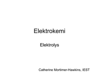 Elektrokemi Elektrolys Catherine Mortimer-Hawkins, IEST 
