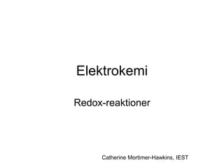 Elektrokemi
Redox-reaktioner
Catherine Mortimer-Hawkins, IEST
 