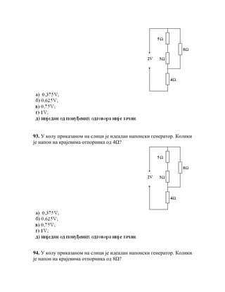 93. У колу приказаном на слици је идеалан напонски генератор. Колики
је напон на крајевима отпорника од 4Ω?




94. У колу приказаном на слици је идеалан напонски генератор. Колики
је напон на крајевима отпорника од 8Ω?
 