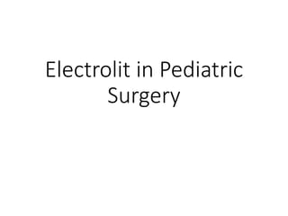 Electrolit in Pediatric
Surgery
 