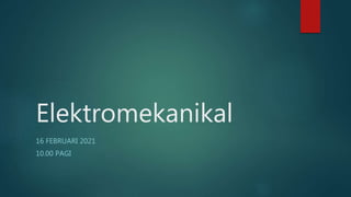 Elektromekanikal
16 FEBRUARI 2021
10.00 PAGI
 
