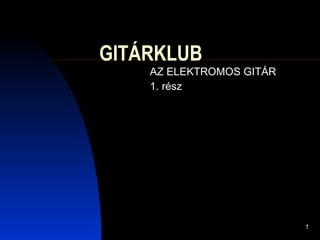 GITÁRKLUB AZ ELEKTROMOS GITÁR 1. rész 