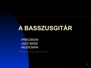 A BASSZUSGITÁR -PRECISION -JAZZ BASS -MUSICMAN -…………….……….. 