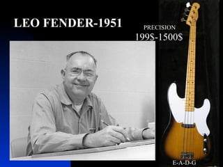 LEO FENDER-1951 PRECISION E-A-D-G 199$-1500$ 