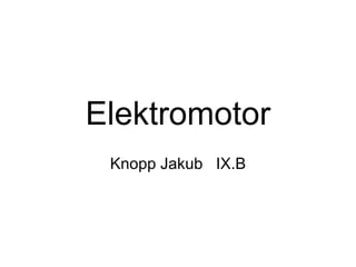 Elektromotor Knopp Jakub  IX.B 
