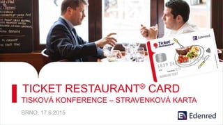 TICKET RESTAURANT® CARD
TISKOVÁ KONFERENCE – STRAVENKOVÁ KARTA
BRNO, 17.6.2015
 