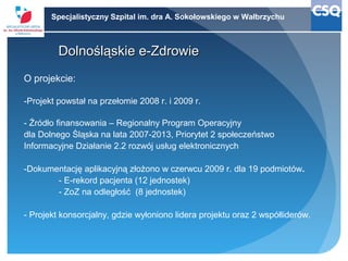 Specjalistyczny Szpital im. dra A. Sokołowskiego w Wałbrzychu

Dolnośląskie e-Zdrowie
O projekcie:
-Projekt powstał na prz...