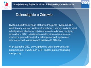Specjalistyczny Szpital im. dra A. Sokołowskiego w Wałbrzychu

Dolnośląskie e-Zdrowie
System Elektronicznego Rekordu Pacje...