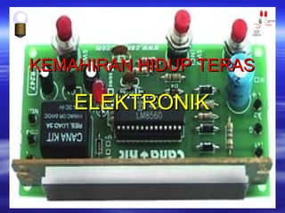 KEMAHIRAN HIDUP TERAS

ELEKTRONIK

 