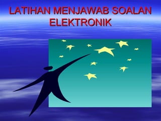LATIHAN MENJAWAB SOALAN
ELEKTRONIK

 