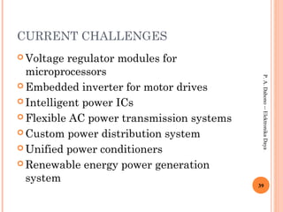 CURRENT CHALLENGES
 Voltage regulator modules for
microprocessors
 Embedded inverter for motor drives
 Intelligent power ICs
 Flexible AC power transmission systems
 Custom power distribution system
 Unified power conditioners
 Renewable energy power generation
system
39
P.A.Dahono--ElektronikaDaya
 