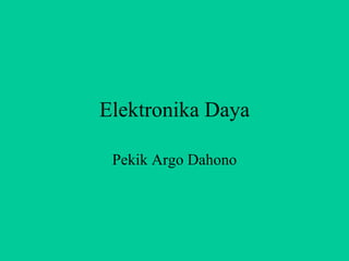 Elektronika Daya

 Pekik Argo Dahono
 